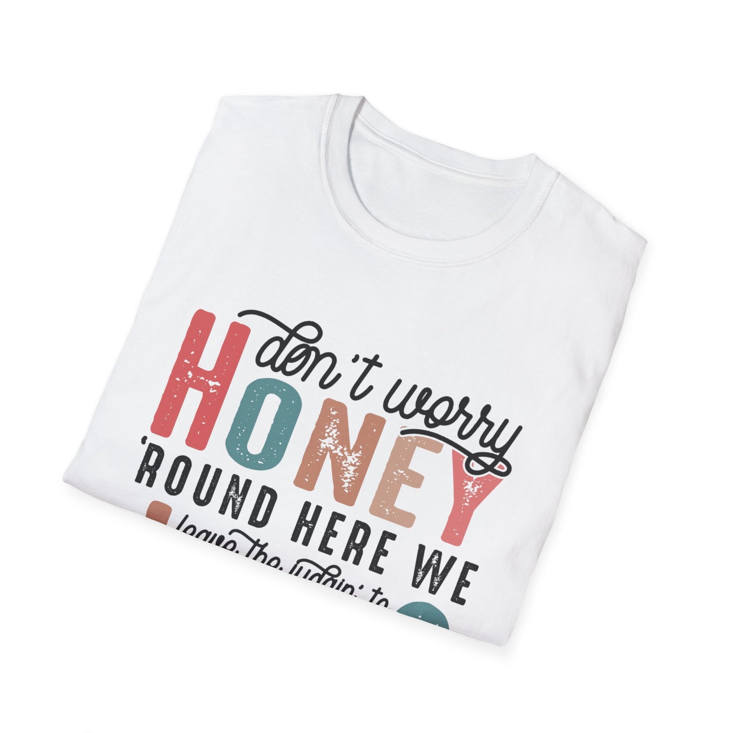 Honey Don’t Worry Ladies Softstyle T-Shirt